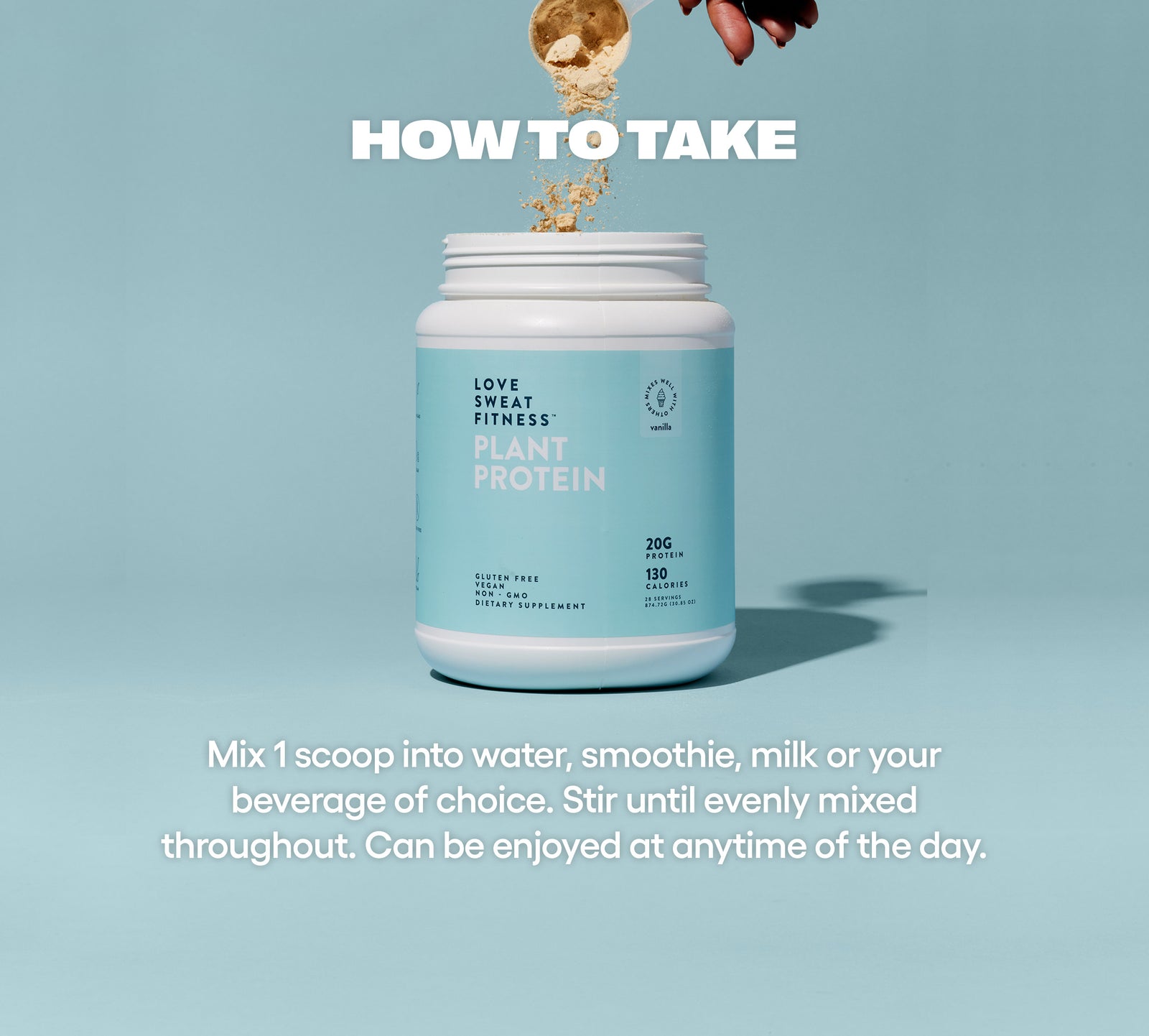 How to use Plant Protein: Mix 1 scoop in water, smoothie or milk, stir and enjoy.