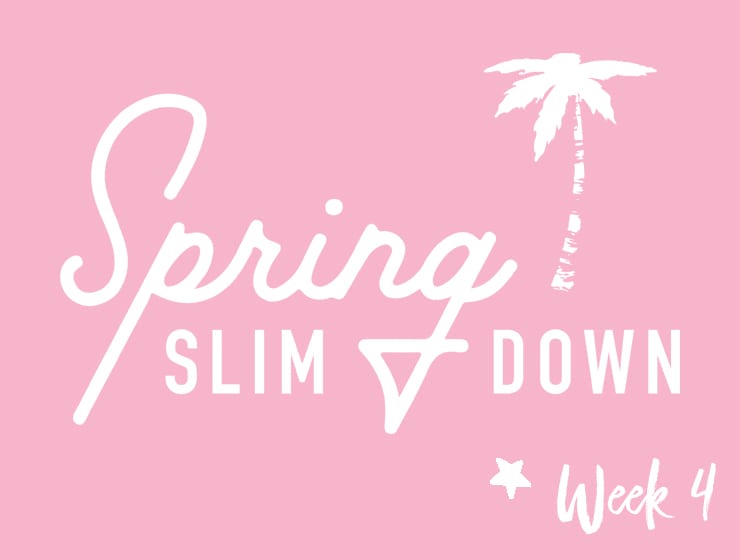 Spring Slim Down Week 4